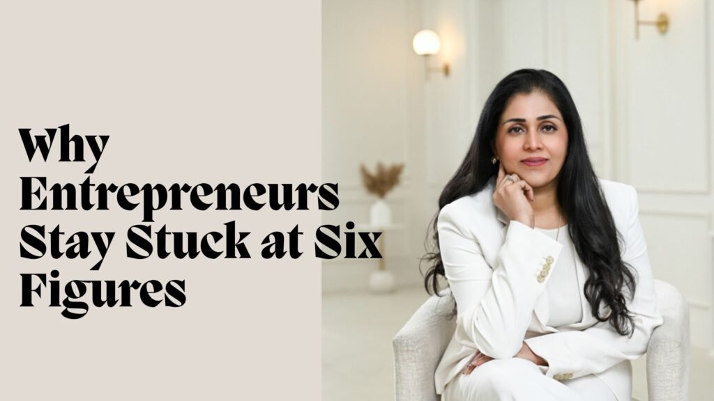 Why Entrepreneurs Stay Stuck at Six Figures